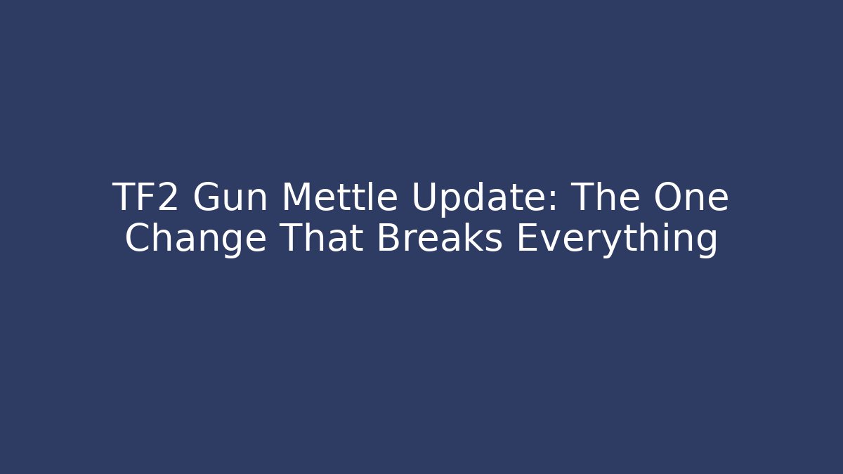 TF2 Gun Mettle Update: The One Change That Breaks Everything