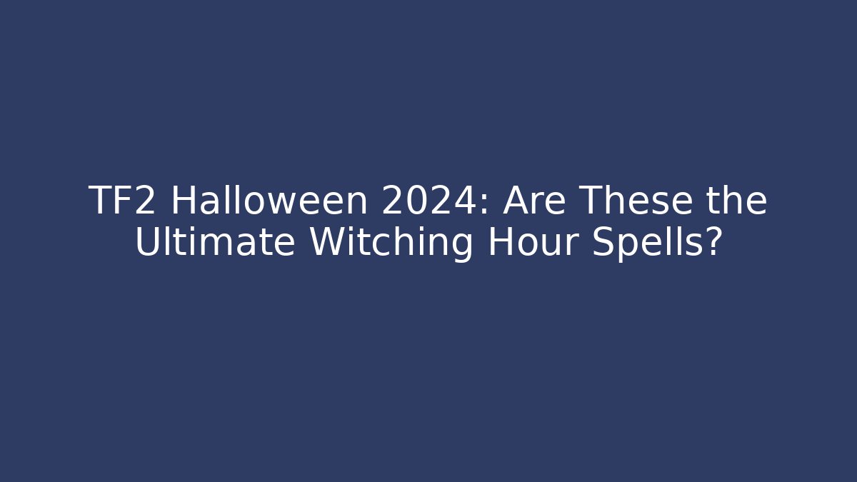 TF2 Halloween 2024: Are These the Ultimate Witching Hour Spells?