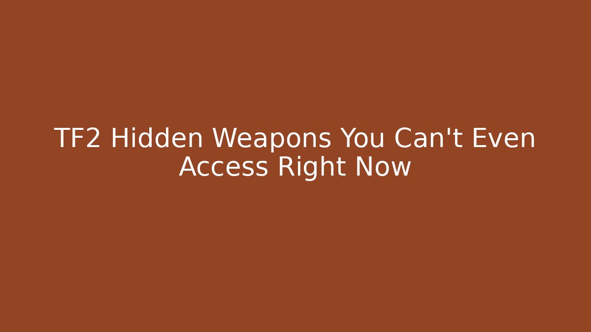 TF2 Hidden Weapons You Can't Even Access Right Now