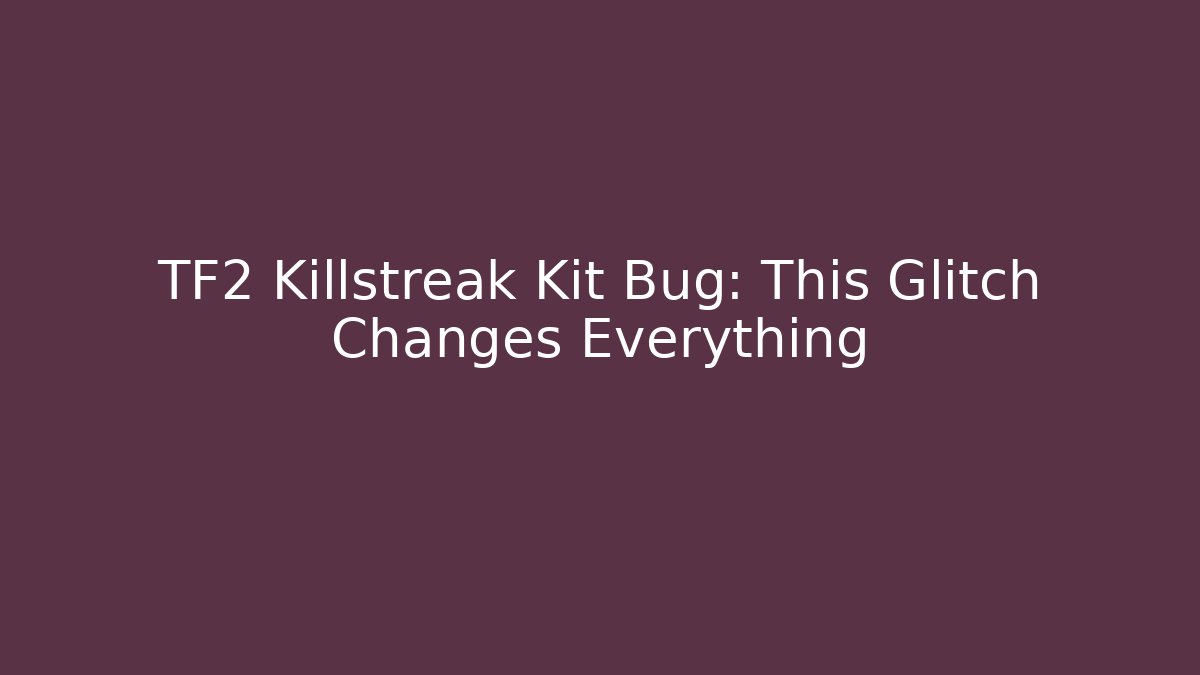 TF2 Killstreak Kit Bug: This Glitch Changes Everything