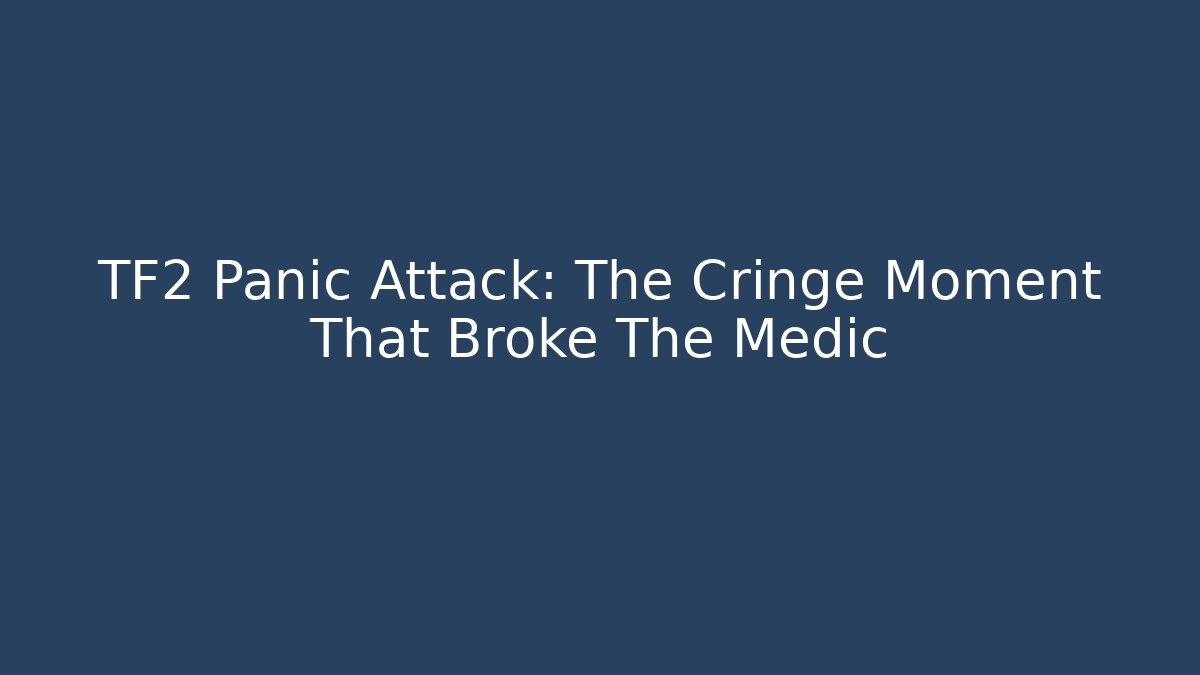 TF2 Panic Attack: The Cringe Moment That Broke The Medic