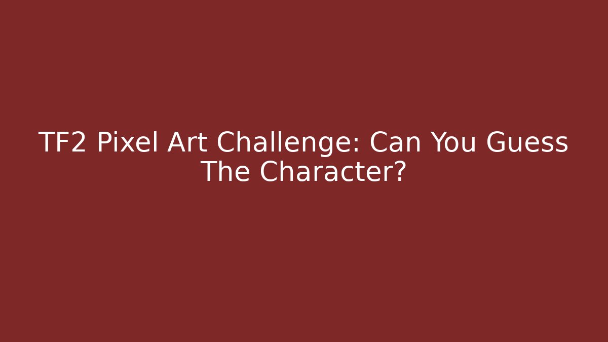 TF2 Pixel Art Challenge: Can You Guess The Character?