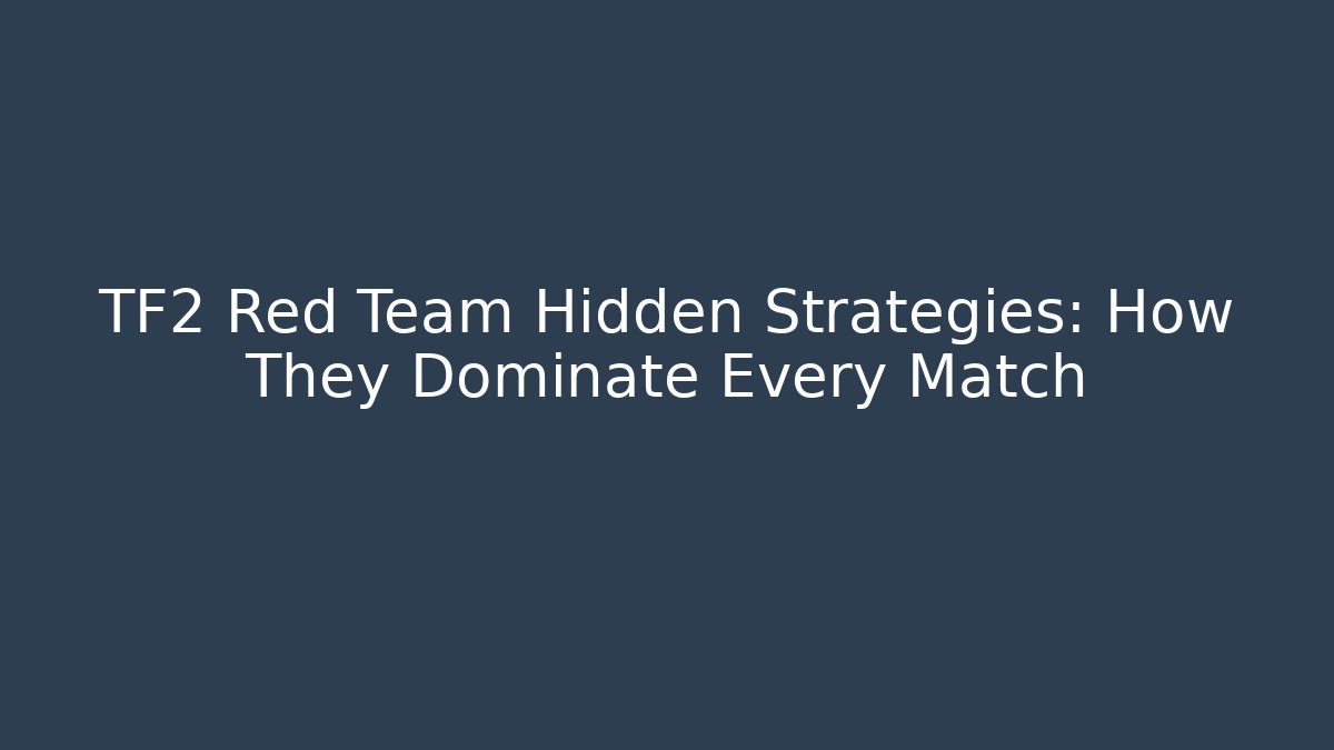 TF2 Red Team Hidden Strategies: How They Dominate Every Match