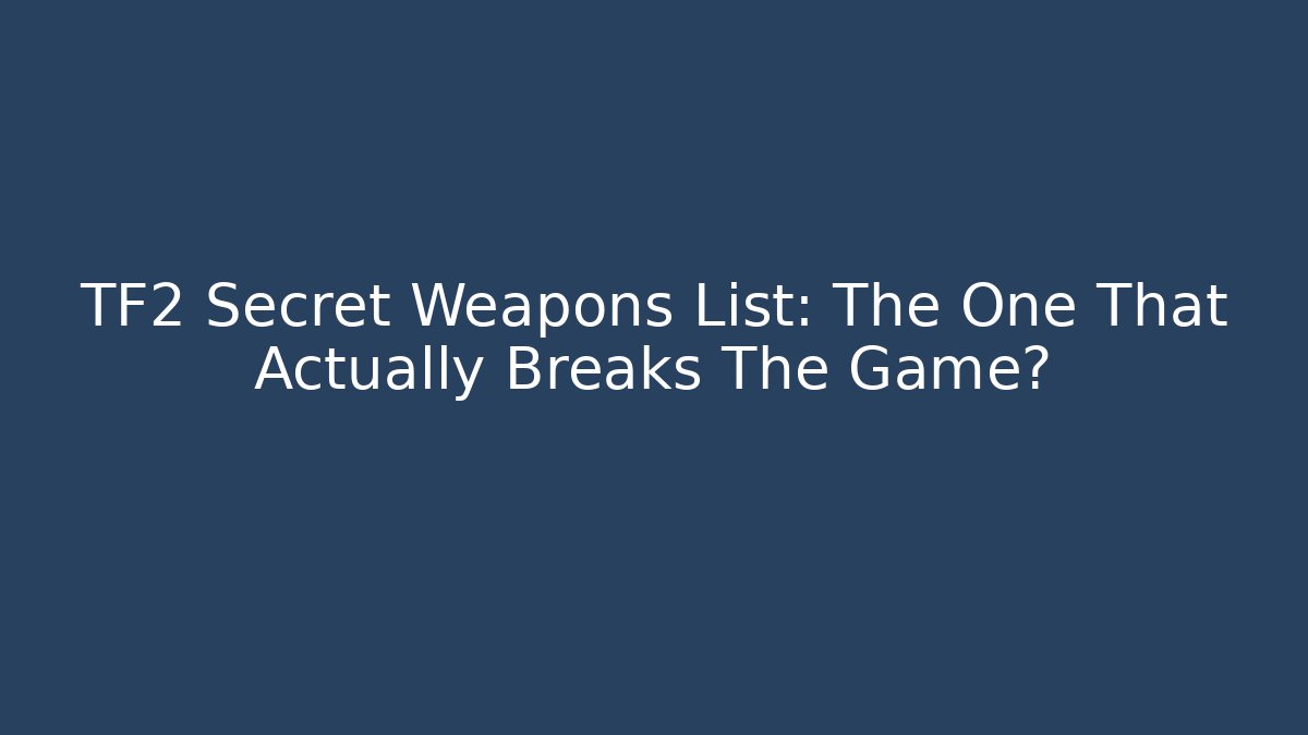 TF2 Secret Weapons List: The One That Actually Breaks The Game?