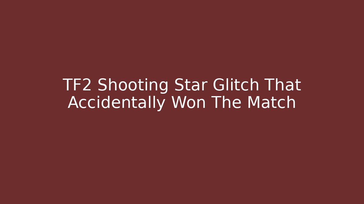 TF2 Shooting Star Glitch That Accidentally Won The Match