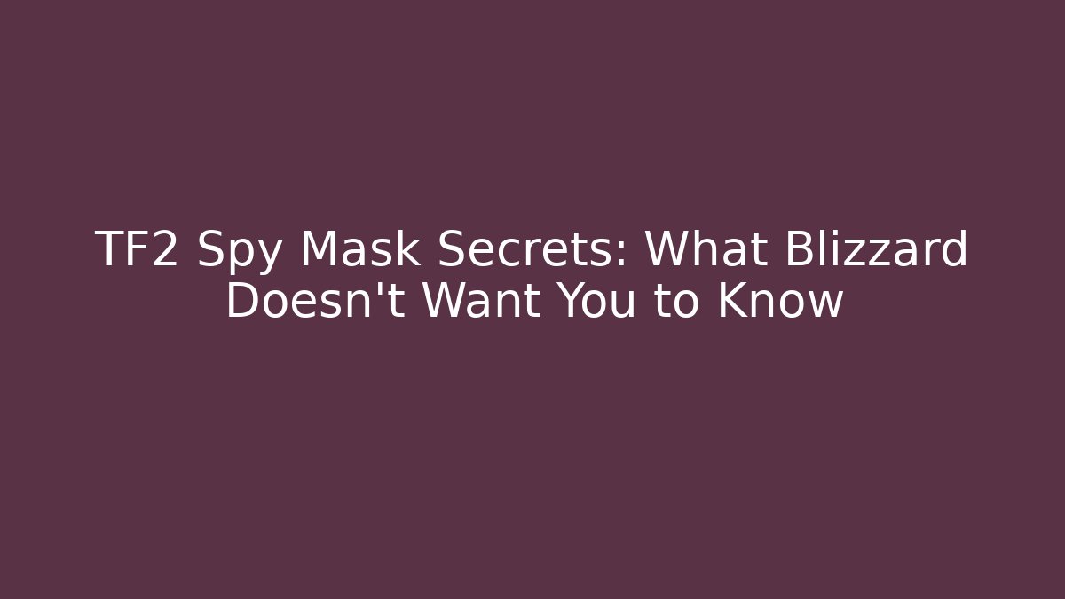 TF2 Spy Mask Secrets: What Blizzard Doesn't Want You to Know