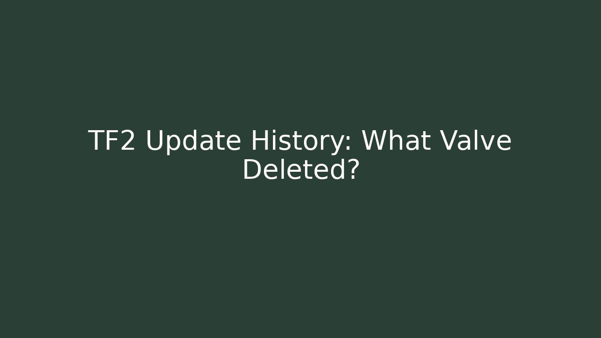 TF2 Update History: What Valve Deleted?