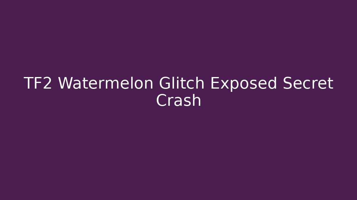 TF2 Watermelon Glitch Exposed Secret Crash