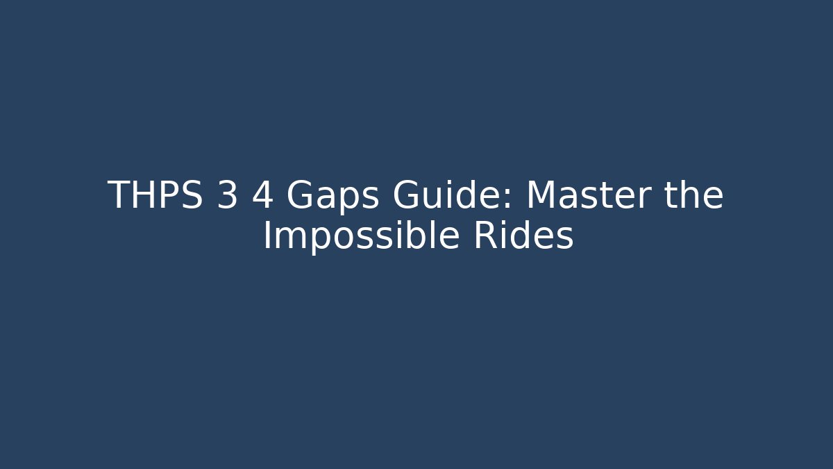 THPS 3 4 Gaps Guide: Master the Impossible Rides