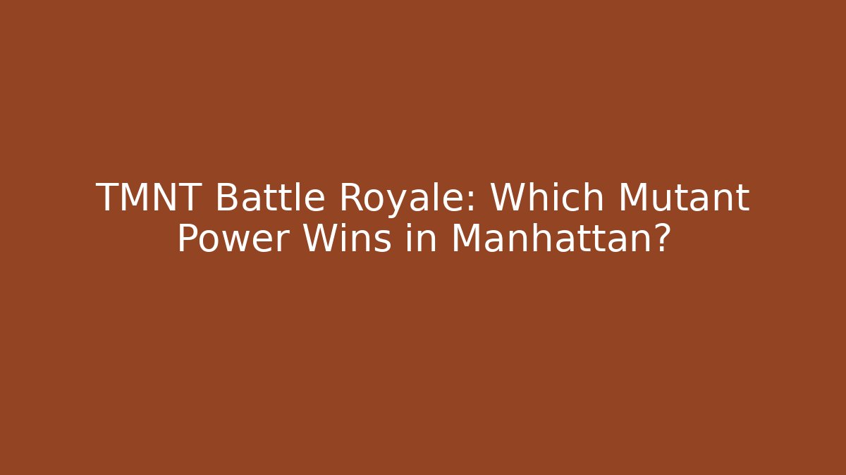 TMNT Battle Royale: Which Mutant Power Wins in Manhattan?