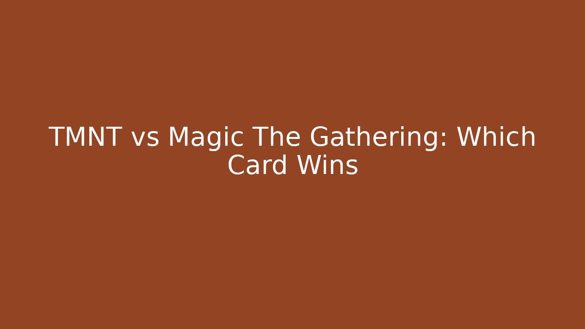 TMNT vs Magic The Gathering: Which Card Wins