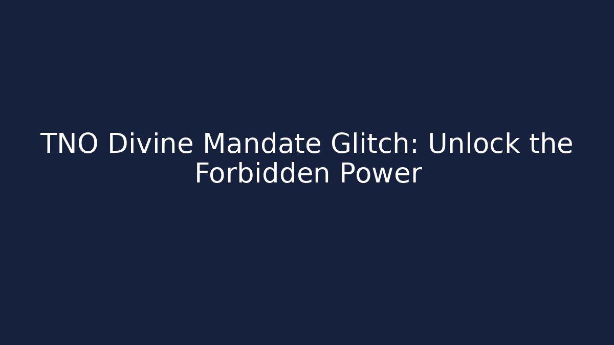 TNO Divine Mandate Glitch: Unlock the Forbidden Power