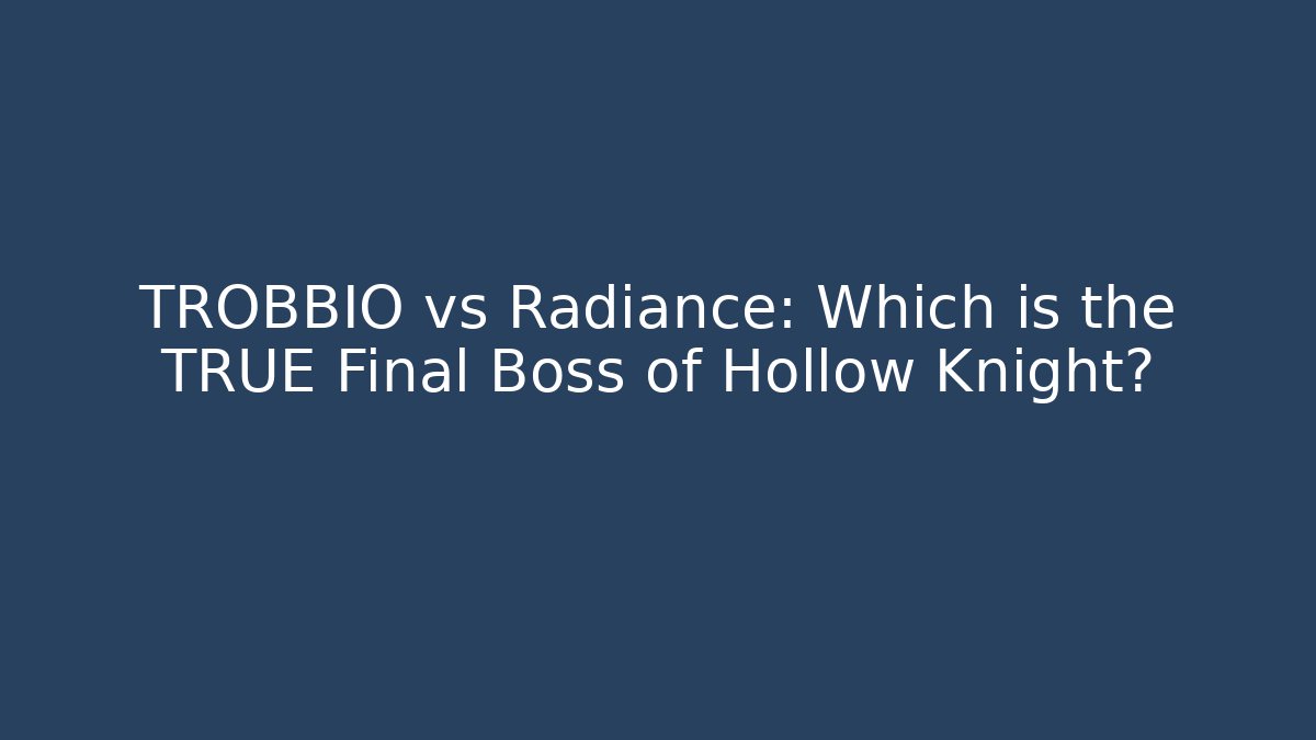 TROBBIO vs Radiance: Which is the TRUE Final Boss of Hollow Knight?