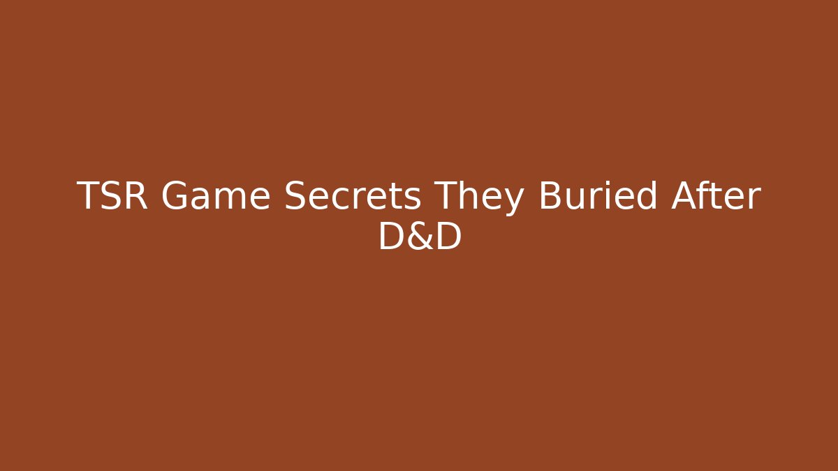 TSR Game Secrets They Buried After D&D