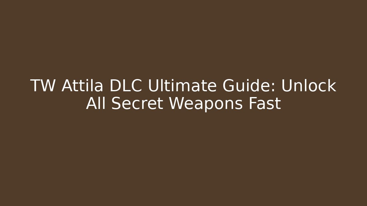 TW Attila DLC Ultimate Guide: Unlock All Secret Weapons Fast