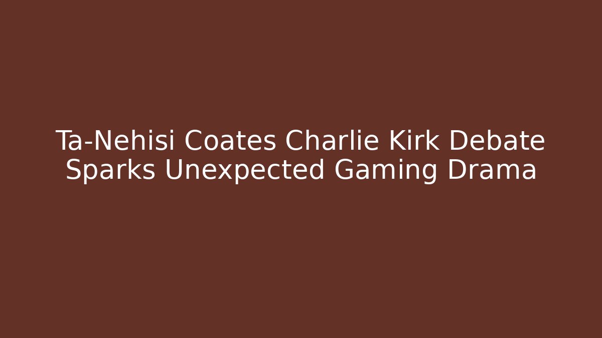 Ta-Nehisi Coates Charlie Kirk Debate Sparks Unexpected Gaming Drama