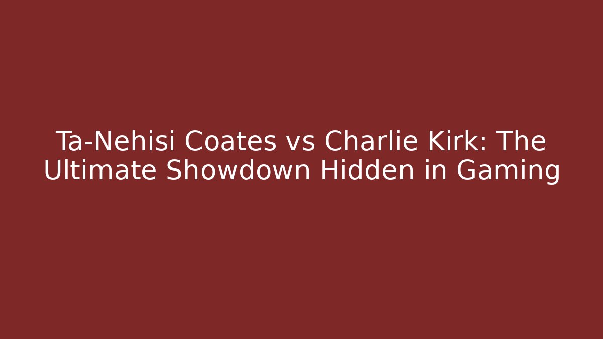Ta-Nehisi Coates vs Charlie Kirk: The Ultimate Showdown Hidden in Gaming - Felix Cat Insurance