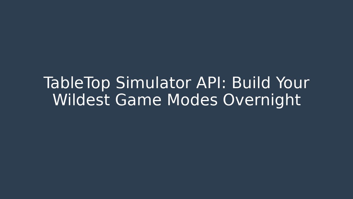 TableTop Simulator API: Build Your Wildest Game Modes Overnight - Felix Cat Insurance