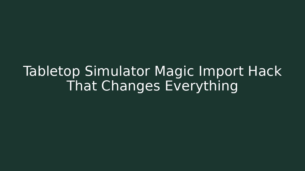 Tabletop Simulator Magic Import Hack That Changes Everything