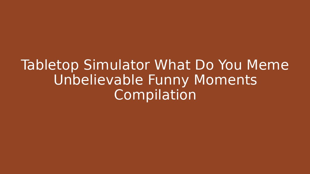 Tabletop Simulator What Do You Meme Unbelievable Funny Moments Compilation
