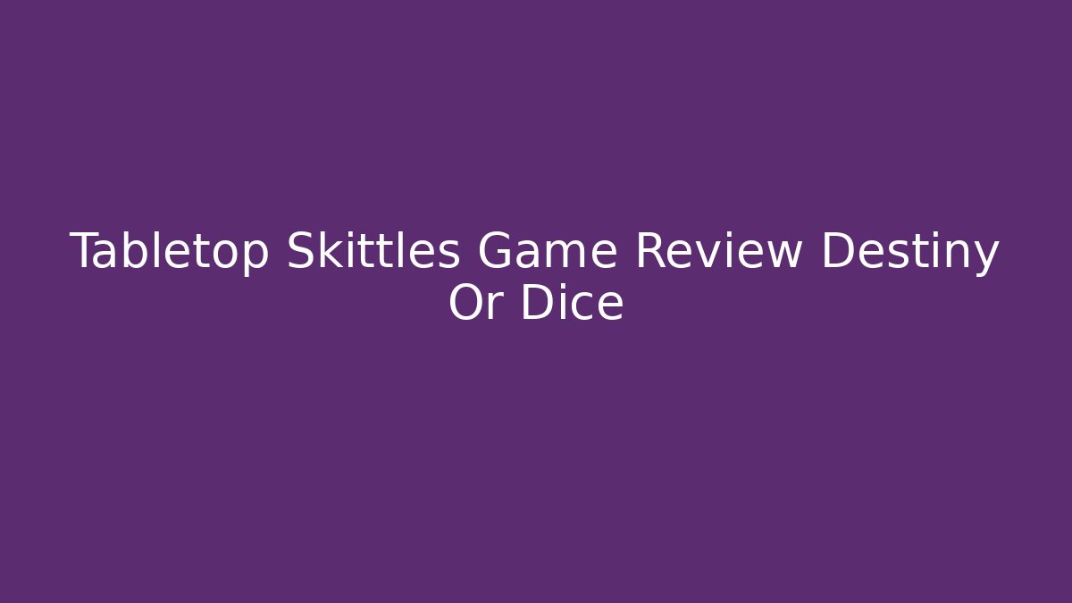 Tabletop Skittles Game Review Destiny Or Dice