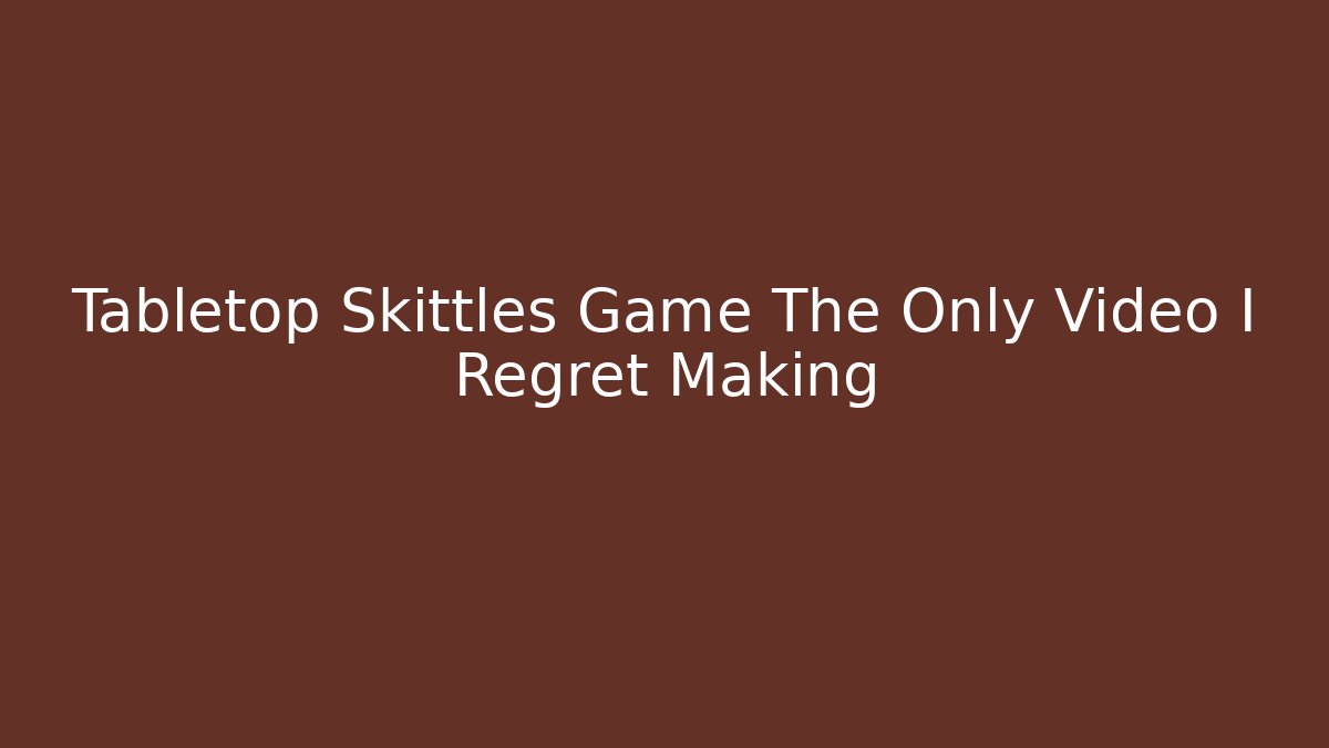 Tabletop Skittles Game The Only Video I Regret Making