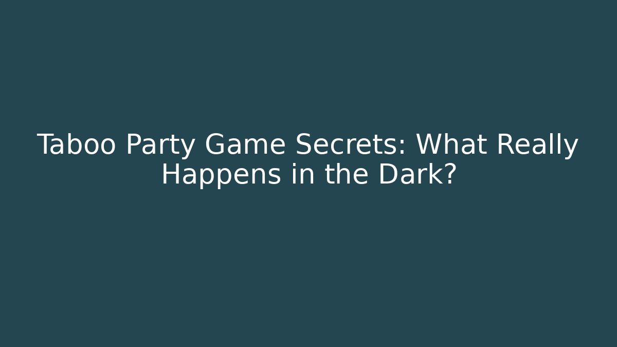 Taboo Party Game Secrets: What Really Happens in the Dark?