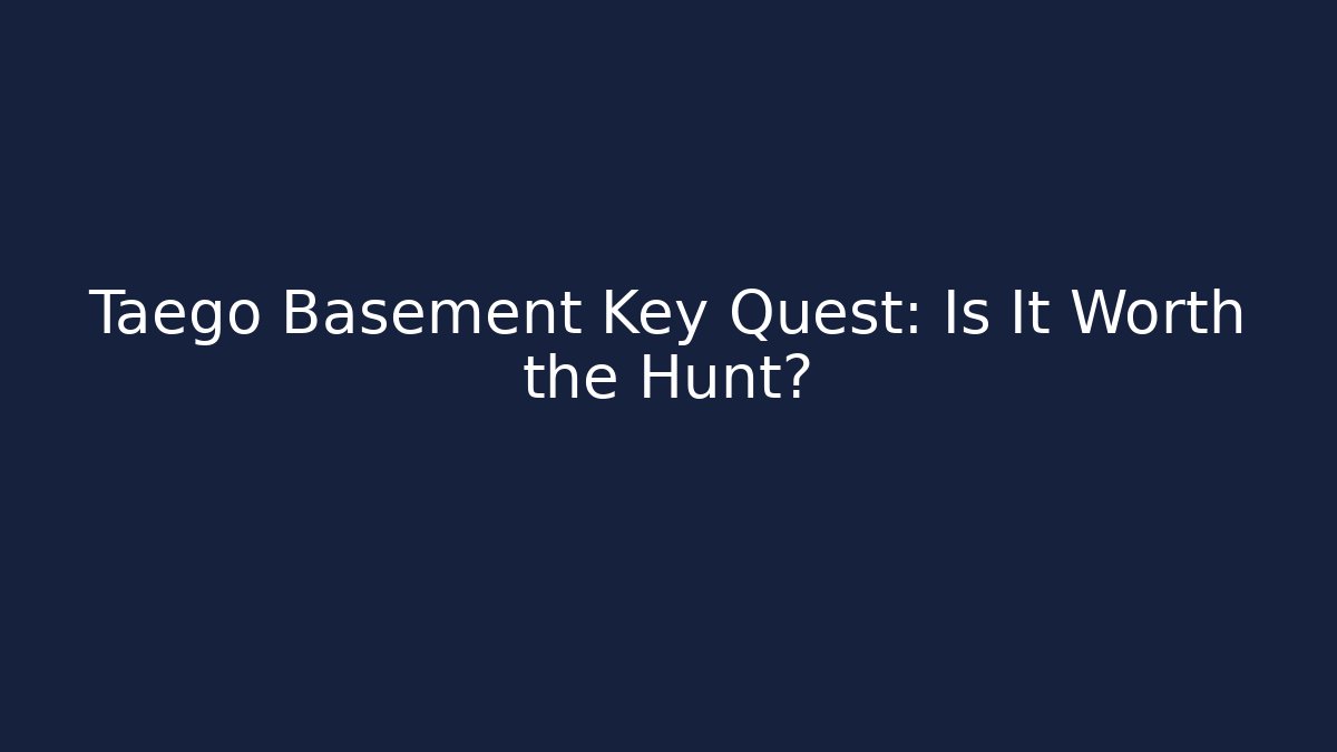 Taego Basement Key Quest: Is It Worth the Hunt?
