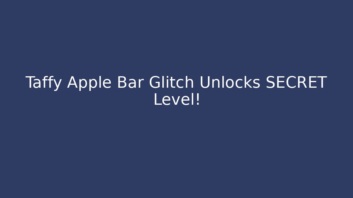Taffy Apple Bar Glitch Unlocks SECRET Level!