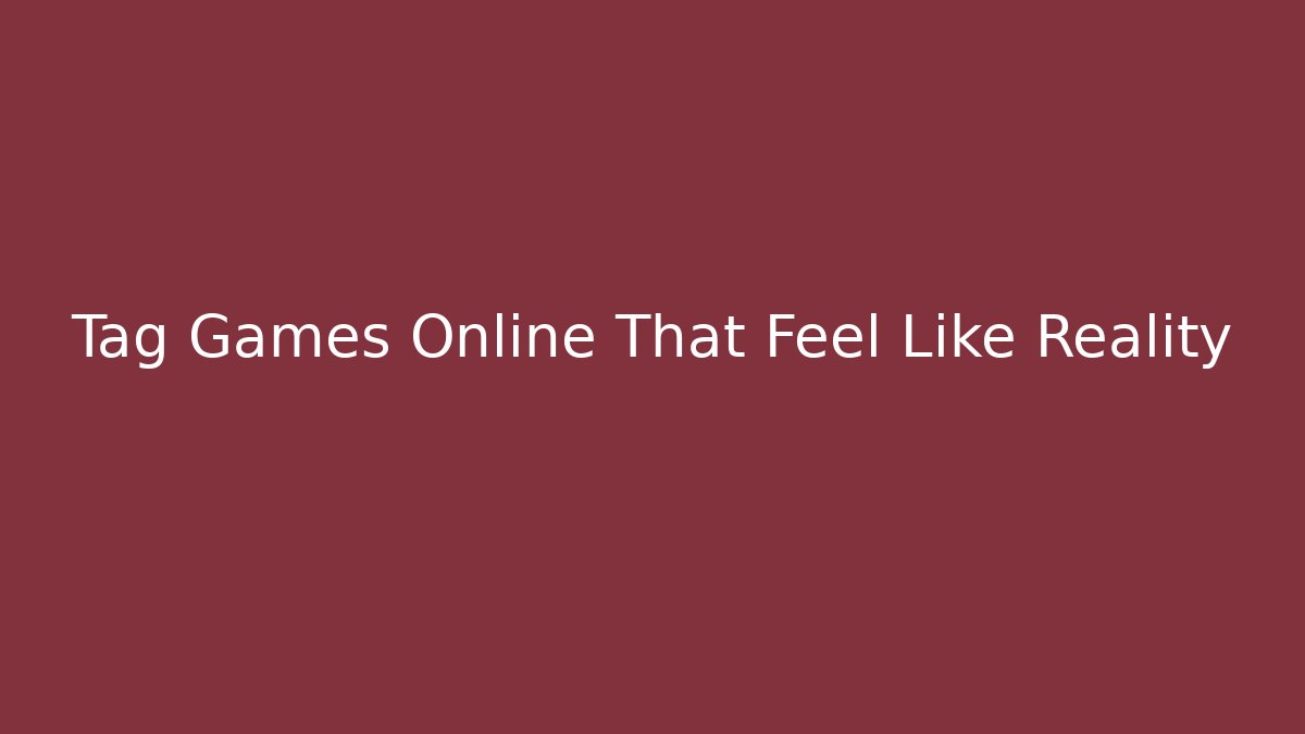 Tag Games Online That Feel Like Reality