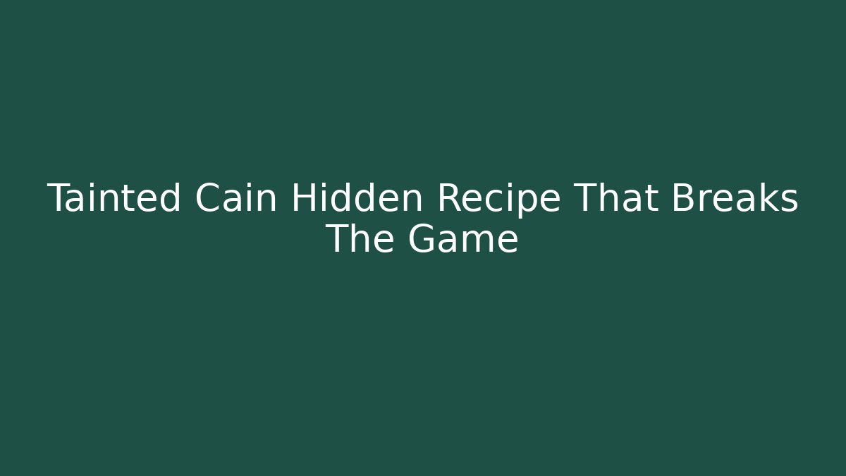 Tainted Cain Hidden Recipe That Breaks The Game