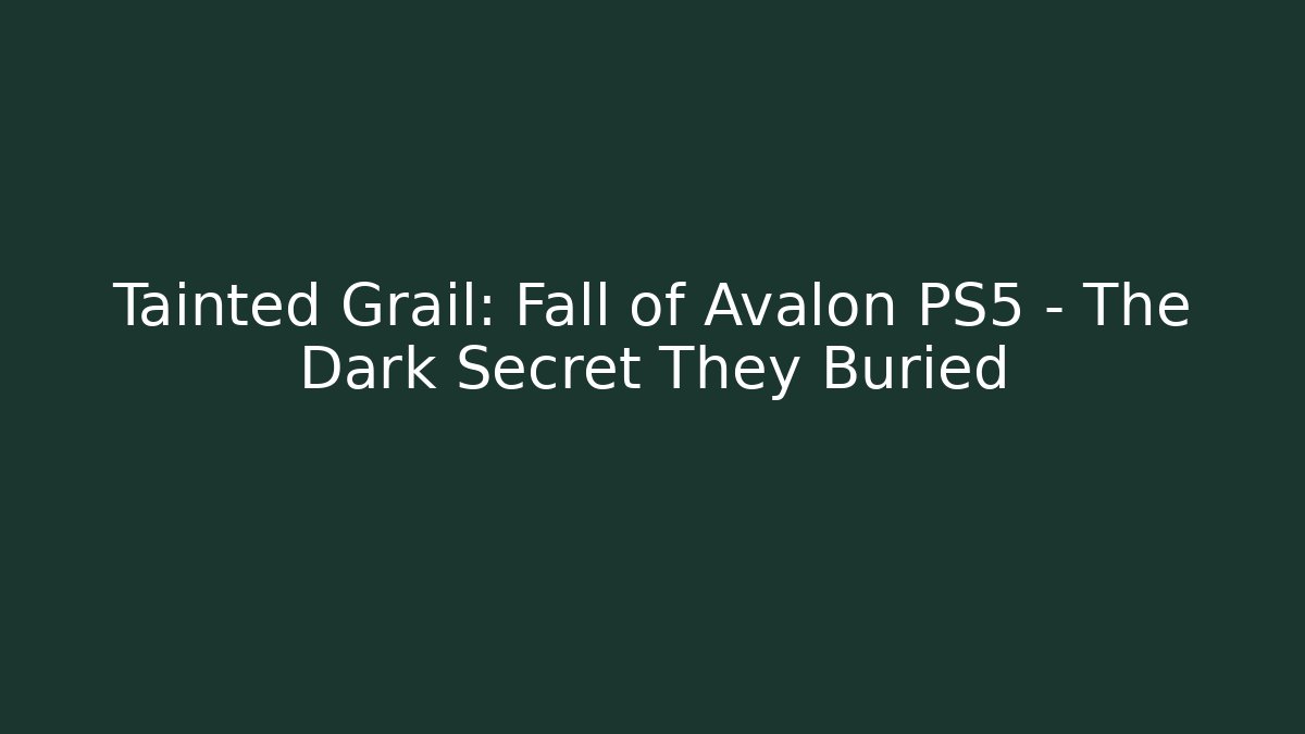 Tainted Grail: Fall of Avalon PS5 – The Dark Secret They Buried