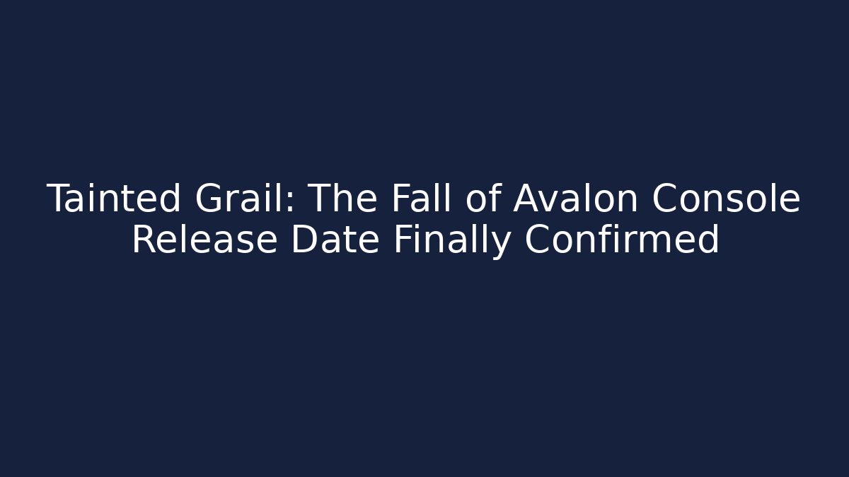 Tainted Grail: The Fall of Avalon Console Release Date Finally Confirmed - Felix Cat Insurance
