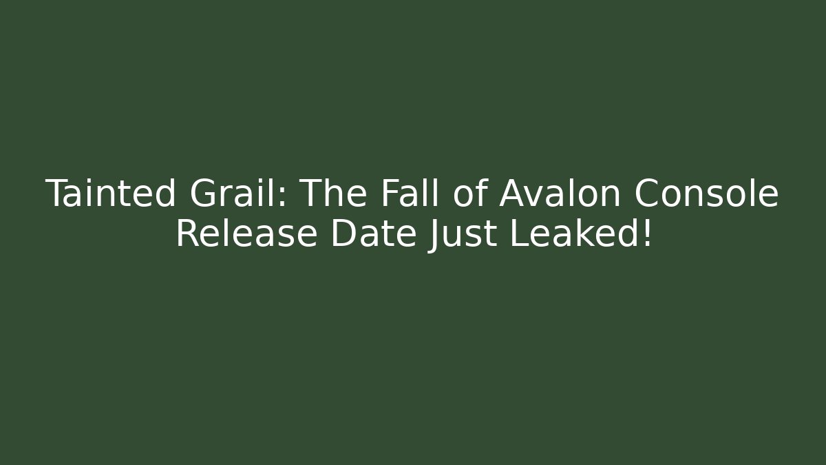 Tainted Grail: The Fall of Avalon Console Release Date Just Leaked!