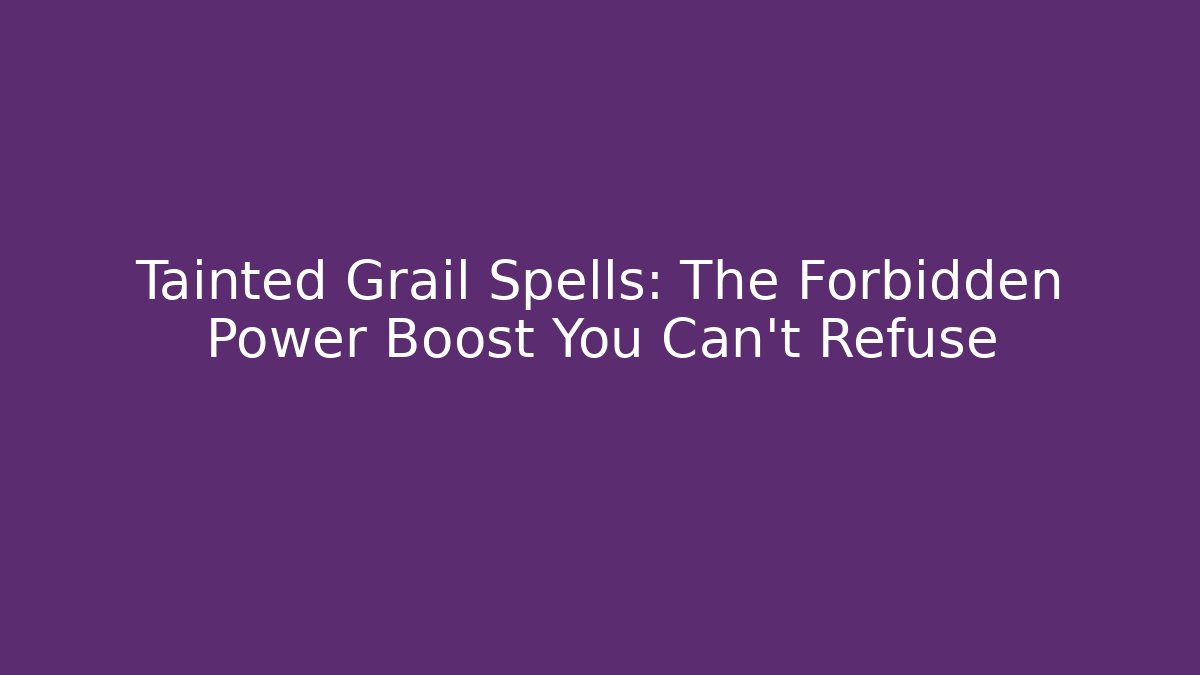 Tainted Grail Spells: The Forbidden Power Boost You Can't Refuse