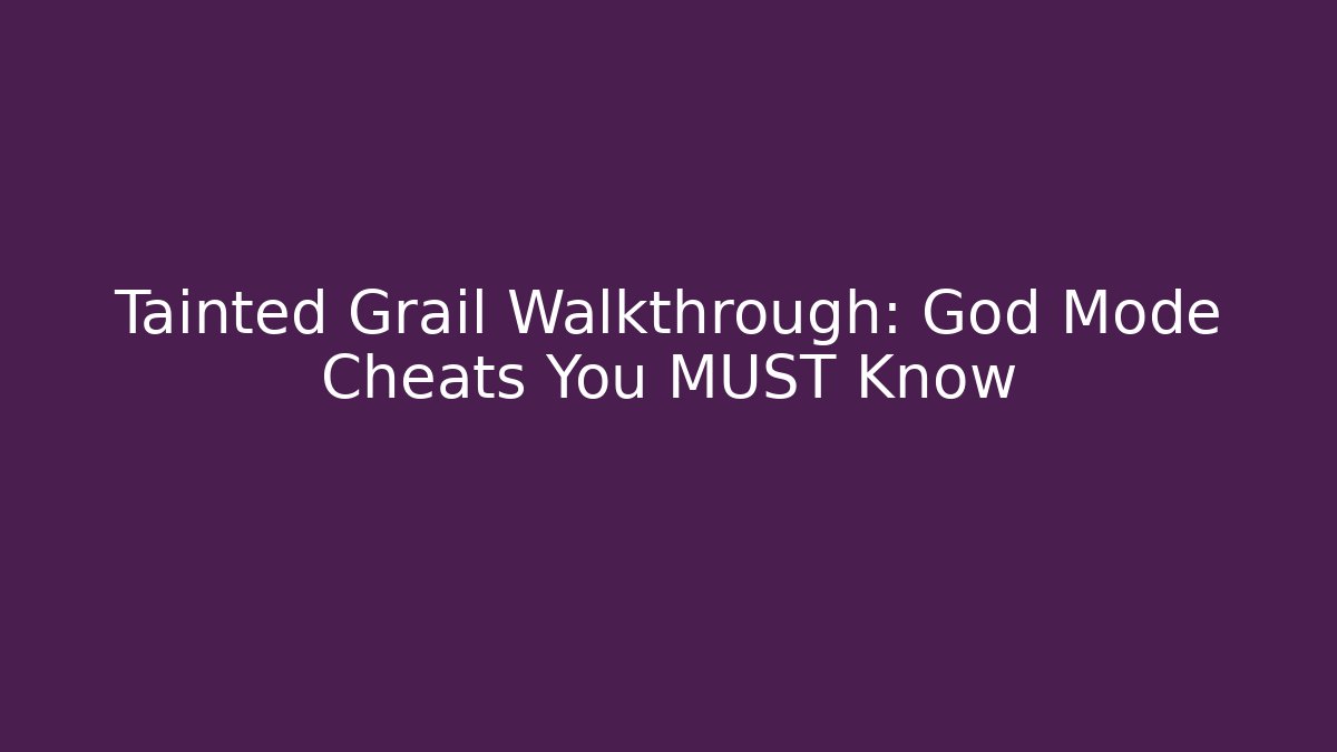 Tainted Grail Walkthrough: God Mode Cheats You MUST Know