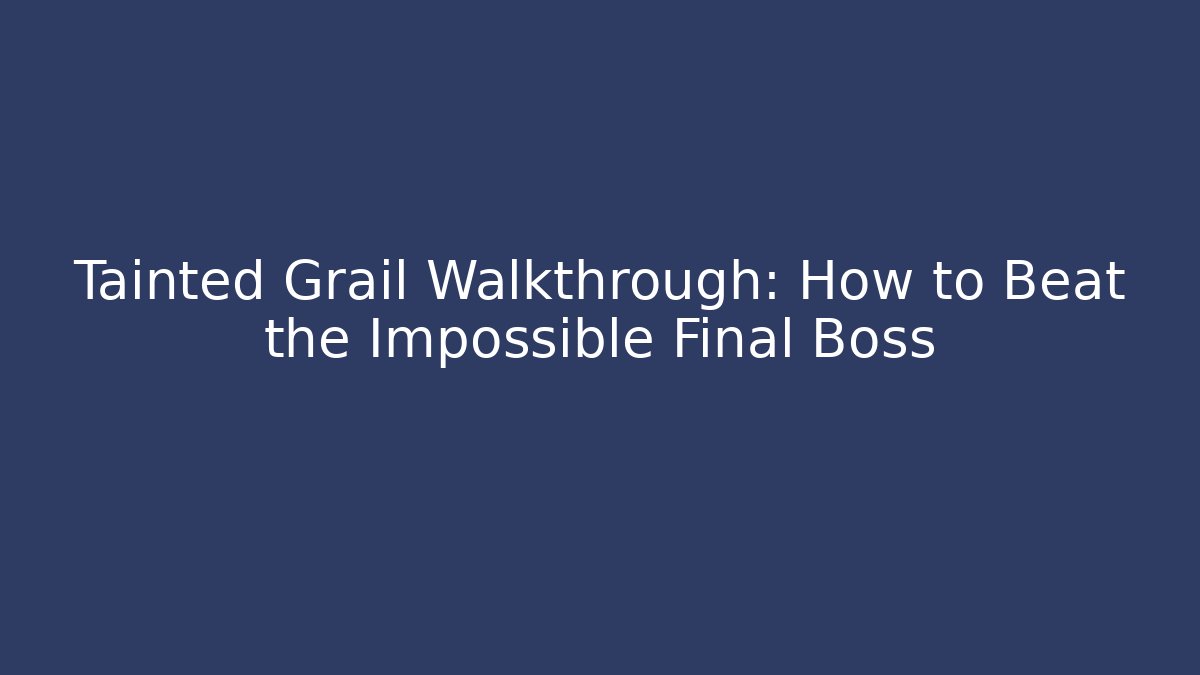 Tainted Grail Walkthrough: How to Beat the Impossible Final Boss