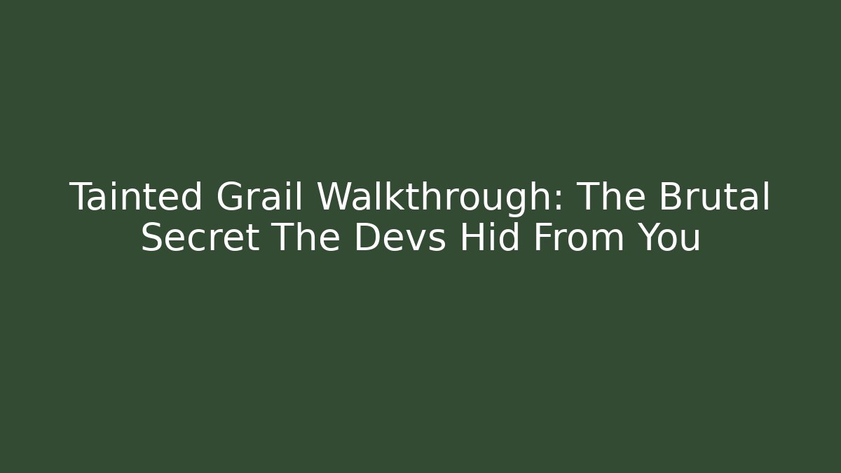 Tainted Grail Walkthrough: The Brutal Secret The Devs Hid From You