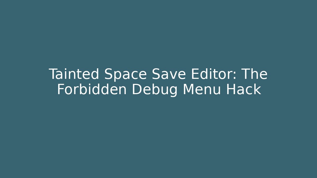 Tainted Space Save Editor: The Forbidden Debug Menu Hack