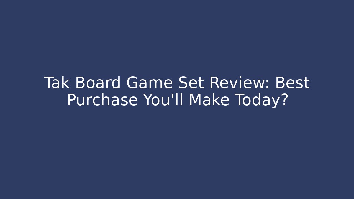 Tak Board Game Set Review: Best Purchase You'll Make Today?