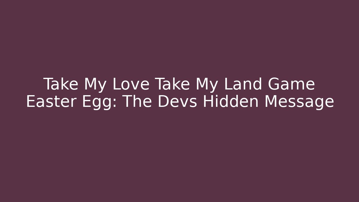 Take My Love Take My Land Game Easter Egg: The Devs Hidden Message - Felix Cat Insurance