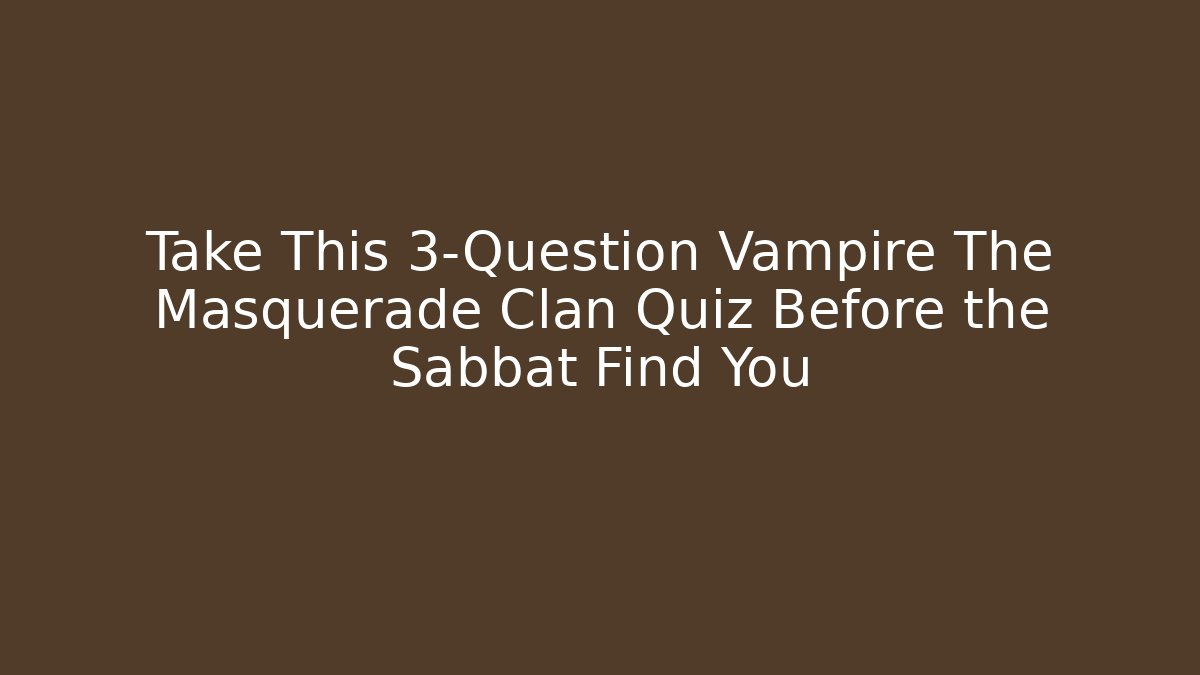 Take This 3-Question Vampire The Masquerade Clan Quiz Before the Sabbat Find You
