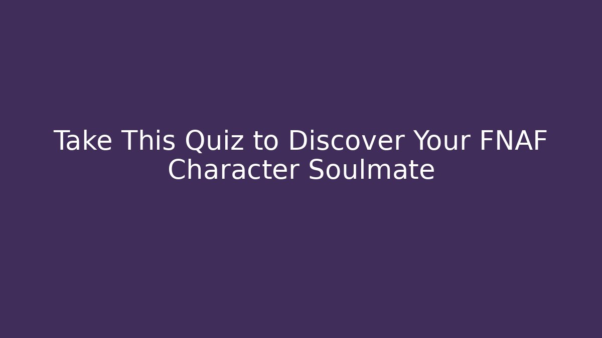 Take This Quiz to Discover Your FNAF Character Soulmate
