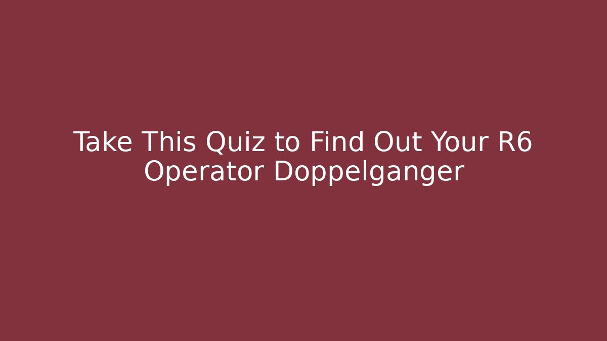 Take This Quiz to Find Out Your R6 Operator Doppelganger