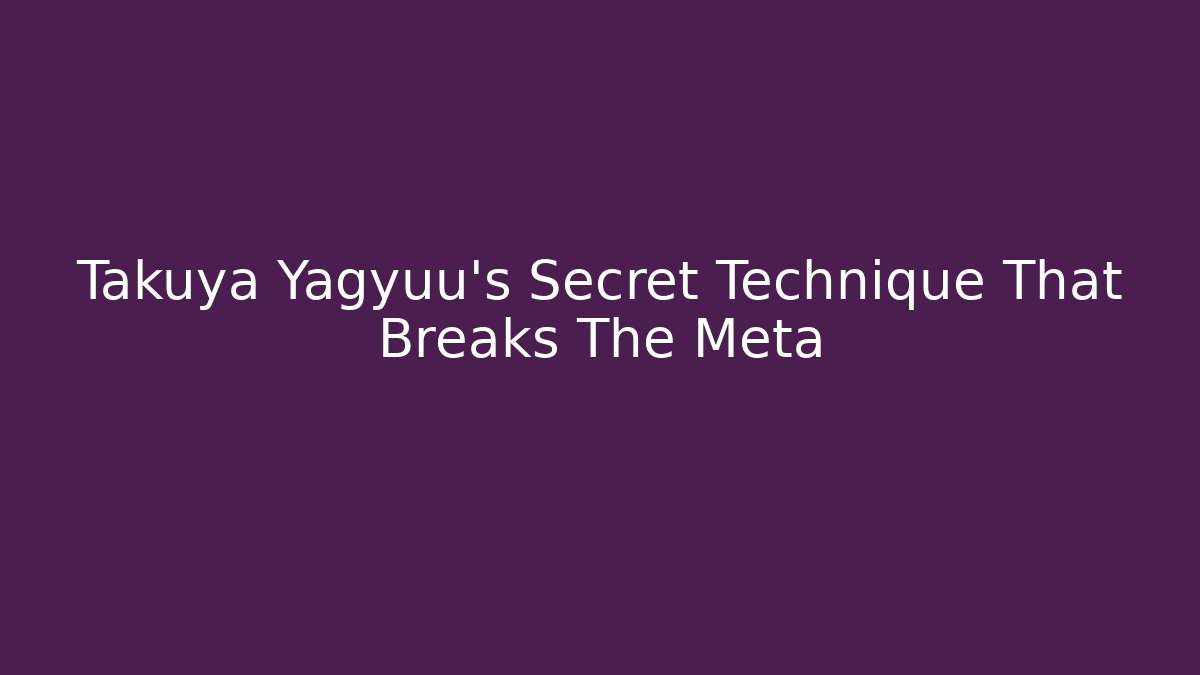 Takuya Yagyuu's Secret Technique That Breaks The Meta
