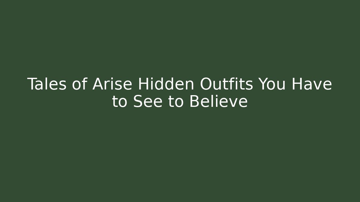 Tales of Arise Hidden Outfits You Have to See to Believe