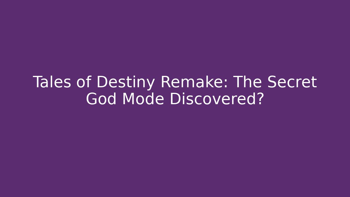 Tales of Destiny Remake: The Secret God Mode Discovered?