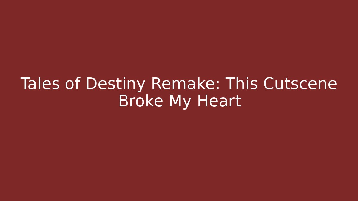 Tales of Destiny Remake: This Cutscene Broke My Heart