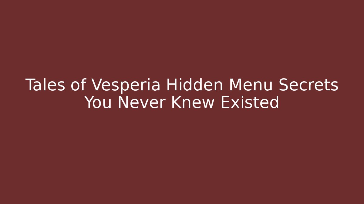 Tales of Vesperia Hidden Menu Secrets You Never Knew Existed