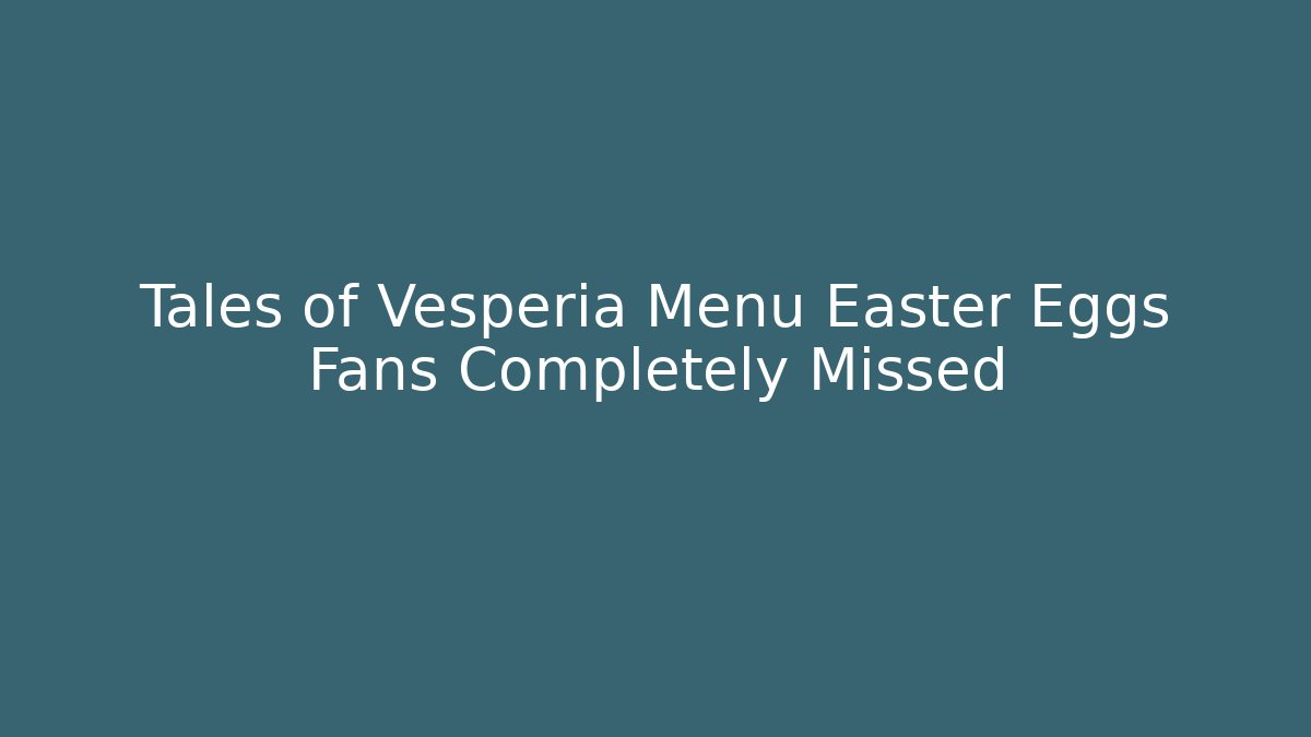 Tales of Vesperia Menu Easter Eggs Fans Completely Missed